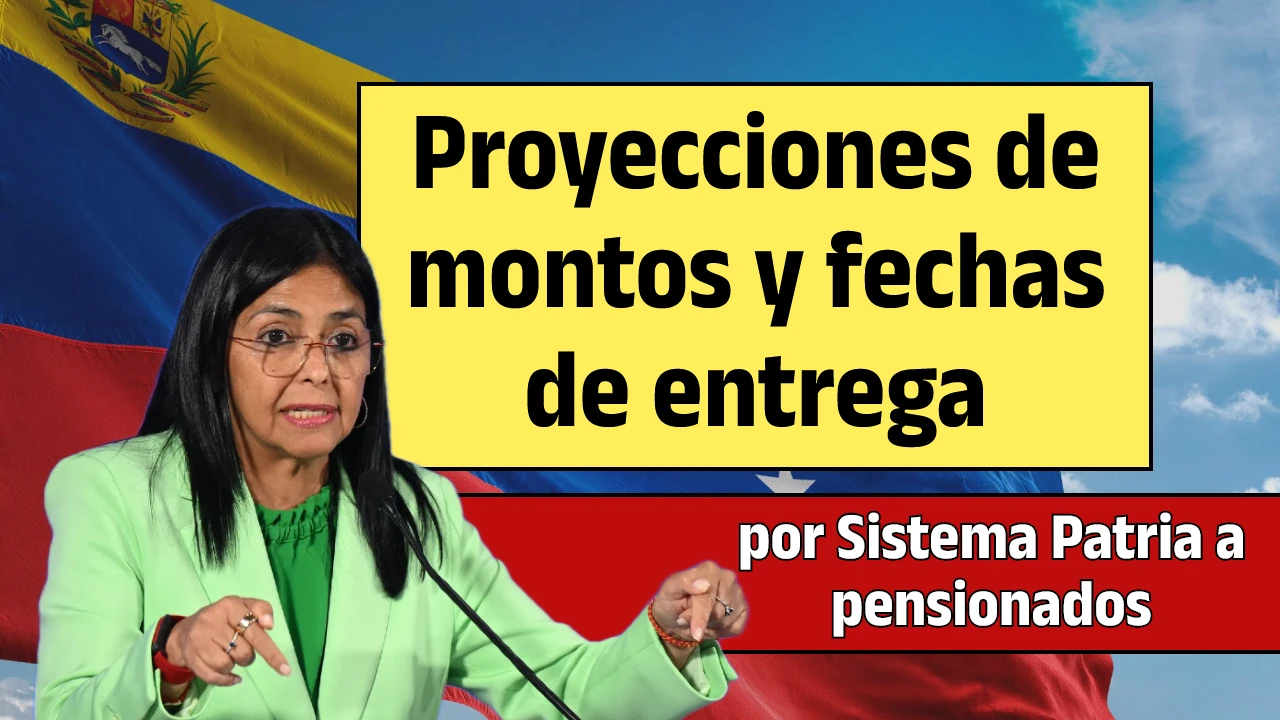 Proyecciones de montos y fechas de entrega por Sistema Patria a pensionados